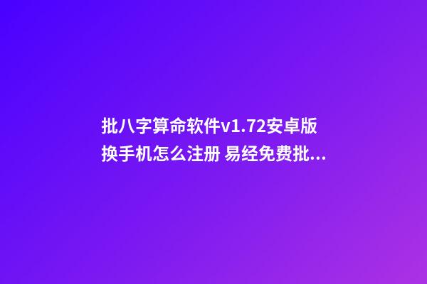 批八字算命软件v1.72安卓版换手机怎么注册 易经免费批八字，免费测八字网 周易免费测八字-第1张-观点-玄机派